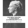 Our Irish Theatre: A Chapter of Autobiography (1913). By: Lady Gregory: Theater, Ireland