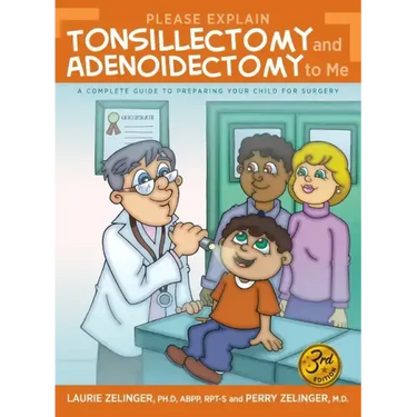 Please Explain Tonsillectomy & Adenoidectomy To Me: A Complete Guide to Preparing Your Child for Surgery, 3rd Edition