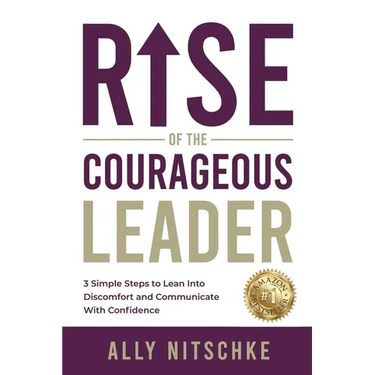 Rise Of The Courageous Leader: 3 simple steps to lean into discomfort and communicate with confidence.