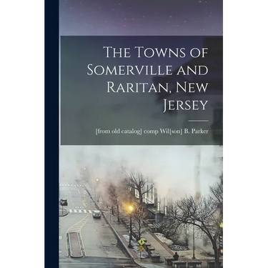 The Towns of Somerville and Raritan, New Jersey