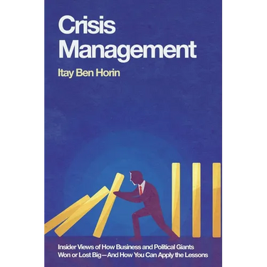 Crisis Management: Insider Views of How Business and Political Giants Won or Lost Big--And How You Can Apply the Lessons