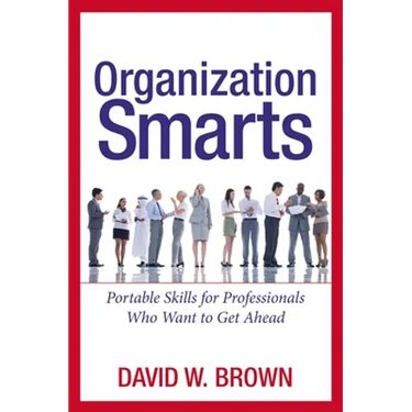 The Organization Smarts: Portable Skills for Professionals Who Want to Get Ahead