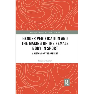 Gender Verification and the Making of the Female Body in Sport: A History of the Present