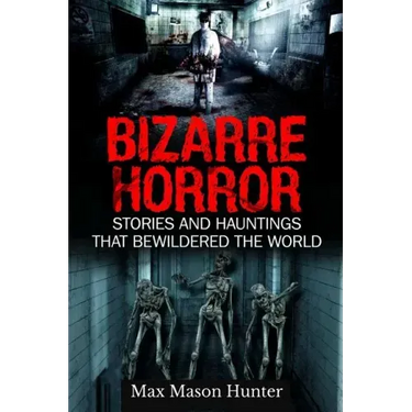 Bizarre Horror: Stories And Hauntings That Bewildered The World