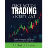 Price Action Trading Secrets 2021: Trading Strategies to You Become a Consistently Profitable Trader