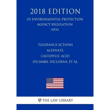 Tolerance Actions - Acephate, Cacodylic Acid, Dicamba, Dicloran, et al. (US Environmental Protection Agency Regulation) (EPA) (2018 Edition)