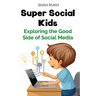 Super Social Kids: Exploring the Good Side of Social Media