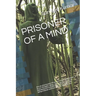Prisoner of a Mind: Are we all prisoners 0f our own minds. Imprisoned by our thoughts, ideas, culture, goals, a sense of belonging and eve