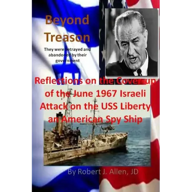Beyond Treason Reflections on the Cover-up of the June 1967 Israeli Attack on the USS Liberty an American Spy Ship