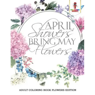 April Showers Bring May Flowers: Adult Coloring Book Flowers Edition