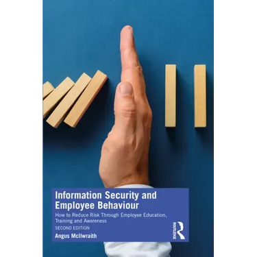 Information Security and Employee Behaviour: How to Reduce Risk Through Employee Education, Training and Awareness