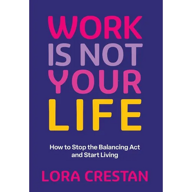 Work Is Not Your Life: How to Stop the Balancing Act and Start Living