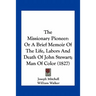 The Missionary Pioneer: Or A Brief Memoir Of The Life, Labors And Death Of John Stewart; Man Of Color (1827)