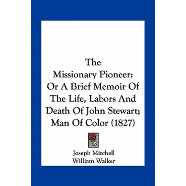 The Missionary Pioneer: Or A Brief Memoir Of The Life, Labors And Death Of John Stewart; Man Of Color (1827)