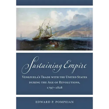 Sustaining Empire: Venezuela's Trade with the United States During the Age of Revolutions, 1797-1828