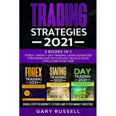 Trading Strategies 2021: 3 Books in 1. Forex + Swing + Day Trading. Learn Advanced Strategies And Psychology. Build a Solid Structure In No Tim