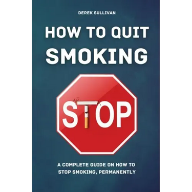 How to Quit Smoking: A Complete Guide on How to Stop Smoking, Permanently