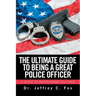 The Ultimate Guide to Being a Great Police Officer: A Guide to Professional Policing