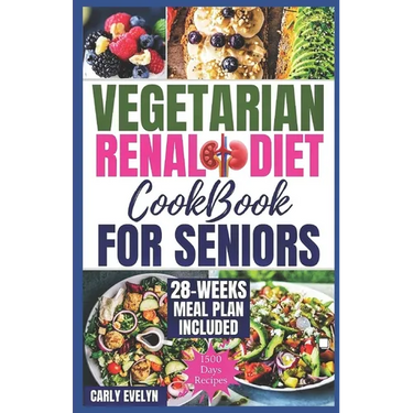 Vegetarian Renal Diet Cookbook for Seniors: 1500 Days of Tasty, Easy & Nutritious Plant-Based Recipes Low in Potassium, Sodium & Phosphorus to Manage