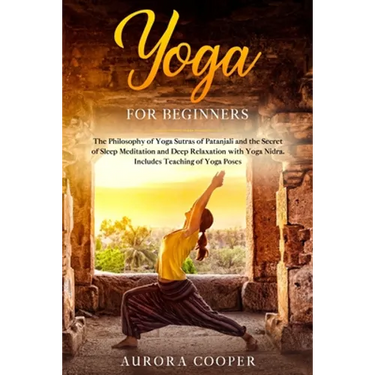 Yoga for Beginners: The Philosophy of Yoga Sutras of Patanjali and the Secret of Sleep Meditation and Deep Ralaxation with Yoga Nidra. Inc