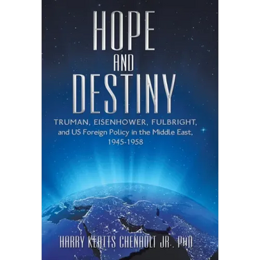 Hope and Destiny: Truman, Eisenhower, Fulbright, and Us Foreign Policy in the Middle East, 1945-1958