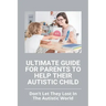 Ultimate Guide For Parents To Help Their Autistic Child: Don't Let They Lost In The Autistic World: How To Get Autistic Child To Respond