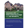 REMODELING and NEW CONSTRUCTION with NO REGRETS: How to Avoid the Most Common and Frustrating Mistakes Homeowners Make