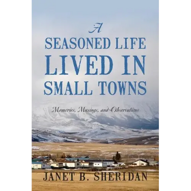 A Seasoned Life Lived in Small Towns: Memories, Musings, and Observations