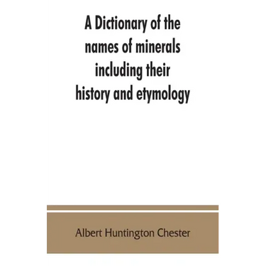 A dictionary of the names of minerals including their history and etymology