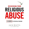 Recovering from Religious Abuse: 11 Steps to Spiritual Freedom