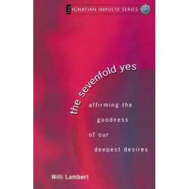 The Sevenfold Yes: Affirming the Goodness of Our Deepest Desires