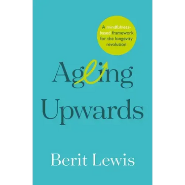 Ageing Upwards: A mindfulness-based framework for the longevity revolution