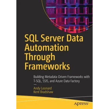 SQL Server Data Automation Through Frameworks: Building Metadata-Driven Frameworks with T-Sql, Ssis, and Azure Data Factory