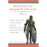 Building an armor plated life volume 1: How to use your God given protection in spiritual warfare