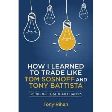 How I learned to Trade like Tom Sosnoff and Tony Battista: Book One, Trade Mechanics