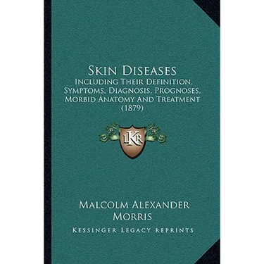 Skin Diseases: Including Their Definition, Symptoms, Diagnosis, Prognoses, Morbid Anatomy And Treatment (1879)
