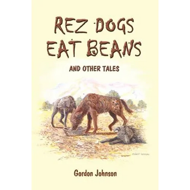 Rez Dogs Eat Beans: And Other Tales