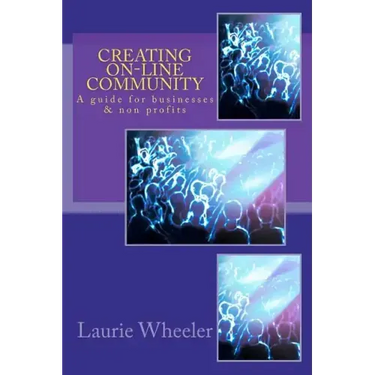 Creating On-Line Community: A guide for businesses and non-profits