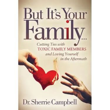 But It's Your Family...: Cutting Ties with Toxic Family Members and Loving Yourself in the Aftermath