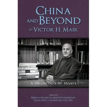 China and Beyond by Victor H. Mair: A Collection of Essays