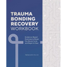 Trauma Bonding Recovery Workbook: Evidence-Based Exercises to Break the Abuse Cycle and Begin to Heal
