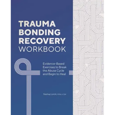 Trauma Bonding Recovery Workbook: Evidence-Based Exercises to Break the Abuse Cycle and Begin to Heal