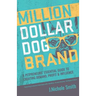 Million Dollar Dog Brand: An Petrepreneur's Essential Guide to Creating Demand, Profit and Influence