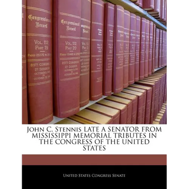 John C. Stennis Late a Senator from Mississippi Memorial Tributes in the Congress of the United States