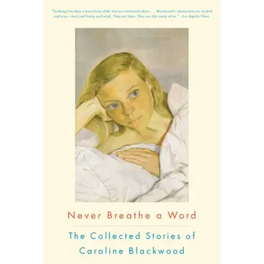 Never Breathe a Word: The Collected Stories of Caroline Blackwood