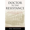 Doctor to the Resistance: The Heroic True Story of an American Surgeon and His Family in Occupied Paris