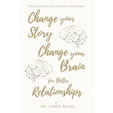 Change Your Story, Change Your Brain for Better Relationship: Essays on Living and Loving with Mindfulness