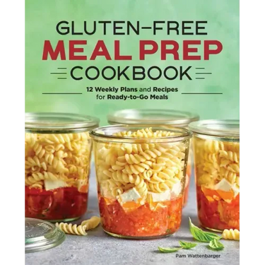 Gluten-Free Meal Prep Cookbook: 12 Weekly Plans and Recipes for Ready-To-Go Meals
