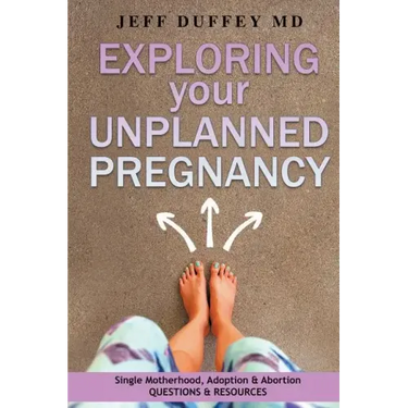 Exploring Your Unplanned Pregnancy: Single Motherhood, Adoption, and Abortion Questions and Resources