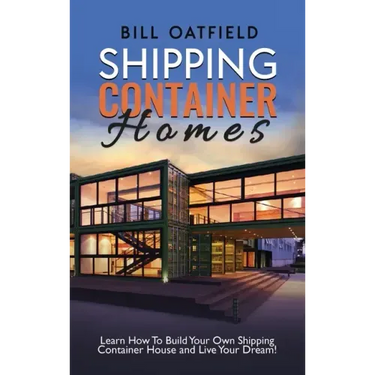 Shipping Container Homes: Learn How To Build Your Own Shipping Container House and Live Your Dream!